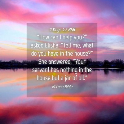 Picture 04 - 2 Kings 4:2 BSB - “How can I help you?” asked Elisha. “Tell - Bible Verse Picture