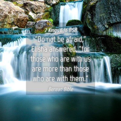 Picture 04 - 2 Kings 6:16 BSB - “Do not be afraid,” Elisha answered, “for - Bible Verse Picture