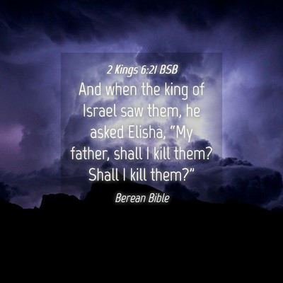 Picture 04 - 2 Kings 6:21 BSB - And when the king of Israel saw them, he asked - Bible Verse Picture