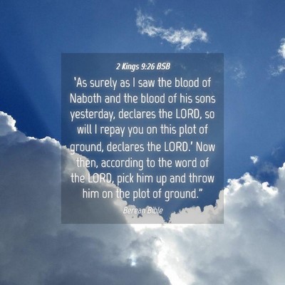 Picture 04 - 2 Kings 9:26 BSB - ‘As surely as I saw the blood of Naboth and the - Bible Verse Picture