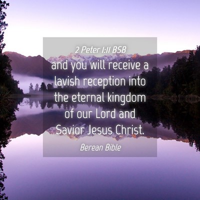 Picture 04 - 2 Peter 1:11 BSB - and you will receive a lavish reception into the - Bible Verse Picture