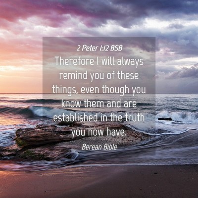 Picture 04 - 2 Peter 1:12 BSB - Therefore I will always remind you of these - Bible Verse Picture