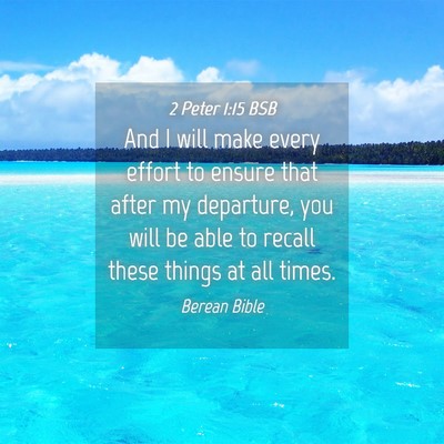 Picture 04 - 2 Peter 1:15 BSB - And I will make every effort to ensure that after - Bible Verse Picture