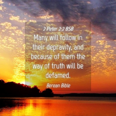 Picture 04 - 2 Peter 2:2 BSB - Many will follow in their depravity, and because - Bible Verse Picture