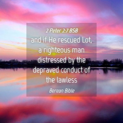 Picture 04 - 2 Peter 2:7 BSB - and if He rescued Lot, a righteous man distressed - Bible Verse Picture