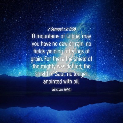 Picture 04 - 2 Samuel 1:21 BSB - O mountains of Gilboa, may you have no dew or - Bible Verse Picture