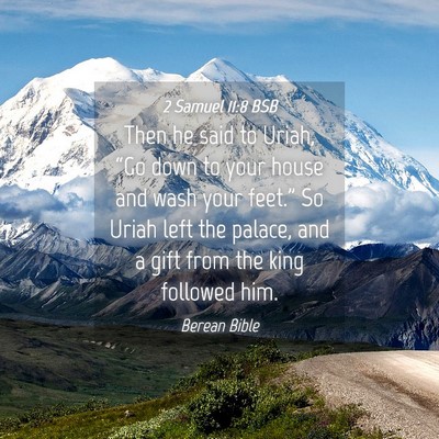 Picture 04 - 2 Samuel 11:8 BSB - Then he said to Uriah, “Go down to your house - Bible Verse Picture