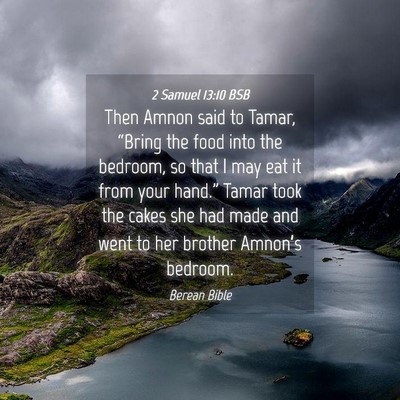 Picture 04 - 2 Samuel 13:10 BSB - Then Amnon said to Tamar, “Bring the food into - Bible Verse Picture