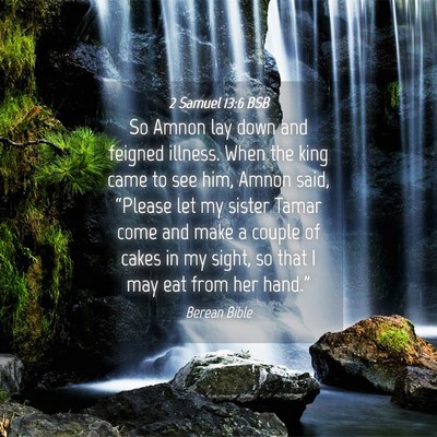 Picture 04 - 2 Samuel 13:6 BSB - So Amnon lay down and feigned illness. When the - Bible Verse Picture