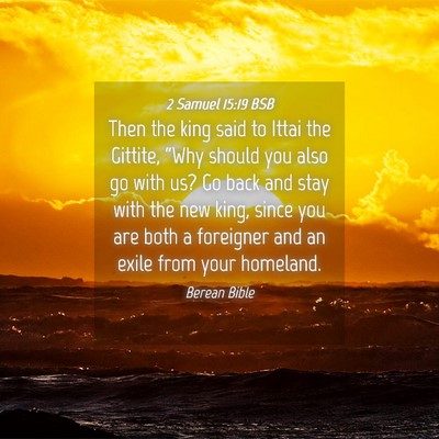 Picture 04 - 2 Samuel 15:19 BSB - Then the king said to Ittai the Gittite, “Why - Bible Verse Picture