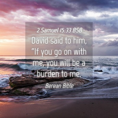 Picture 04 - 2 Samuel 15:33 BSB - David said to him, “If you go on with me, you - Bible Verse Picture