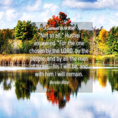 Picture 04 - 2 Samuel 16:18 BSB - “Not at all,” Hushai answered. “For the one - Bible Verse Picture