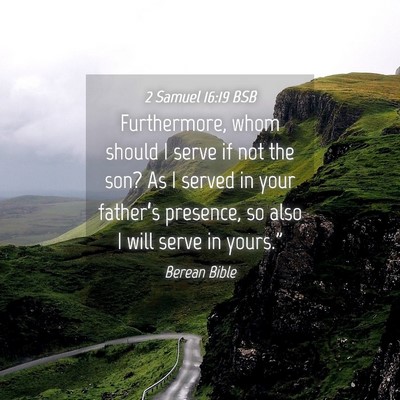Picture 04 - 2 Samuel 16:19 BSB - Furthermore, whom should I serve if not the son? - Bible Verse Picture