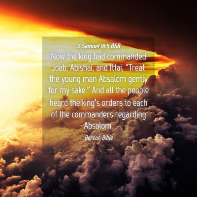 Picture 04 - 2 Samuel 18:5 BSB - Now the king had commanded Joab, Abishai, and - Bible Verse Picture