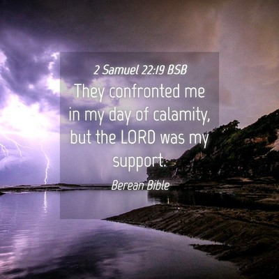 Picture 04 - 2 Samuel 22:19 BSB - They confronted me in my day of calamity, but the - Bible Verse Picture