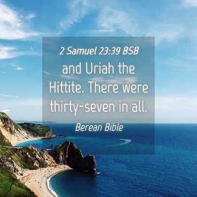 Picture 04 - 2 Samuel 23:39 BSB - and Uriah the Hittite. There were thirty-seven in - Bible Verse Picture