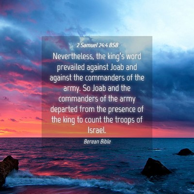 Picture 04 - 2 Samuel 24:4 BSB - Nevertheless, the king’s word prevailed against - Bible Verse Picture