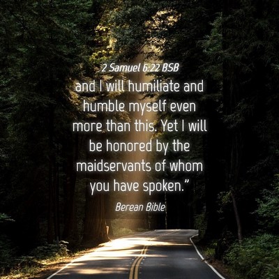 Picture 04 - 2 Samuel 6:22 BSB - and I will humiliate and humble myself even more - Bible Verse Picture