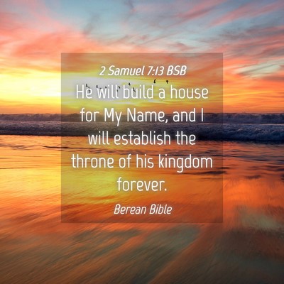 Picture 04 - 2 Samuel 7:13 BSB - He will build a house for My Name, and I will - Bible Verse Picture