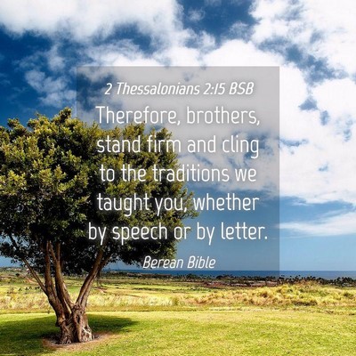 Picture 04 - 2 Thessalonians 2:15 BSB - Therefore, brothers, stand firm and cling to the - Bible Verse Picture