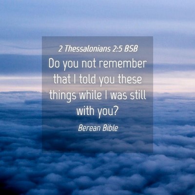 Picture 04 - 2 Thessalonians 2:5 BSB - Do you not remember that I told you these things - Bible Verse Picture