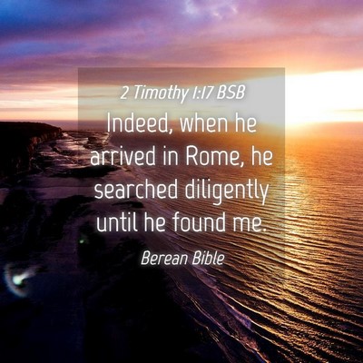 Picture 04 - 2 Timothy 1:17 BSB - Indeed, when he arrived in Rome, he searched - Bible Verse Picture