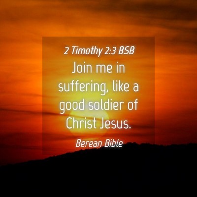 Picture 04 - 2 Timothy 2:3 BSB - Join me in suffering, like a good soldier of - Bible Verse Picture