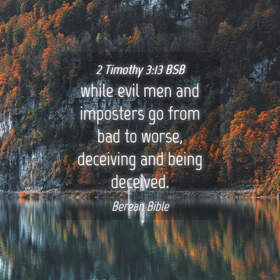 Picture 04 - 2 Timothy 3:13 BSB - while evil men and imposters go from bad to - Bible Verse Picture
