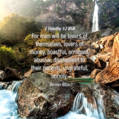 Picture 04 - 2 Timothy 3:2 BSB - For men will be lovers of themselves, lovers of - Bible Verse Picture