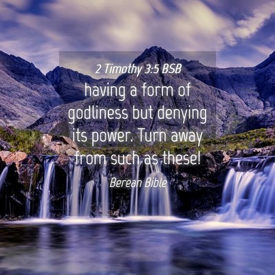 Picture 04 - 2 Timothy 3:5 BSB - having a form of godliness but denying its power. - Bible Verse Picture