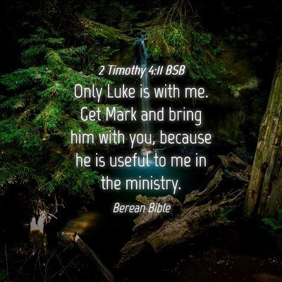 Picture 04 - 2 Timothy 4:11 BSB - Only Luke is with me. Get Mark and bring him with - Bible Verse Picture
