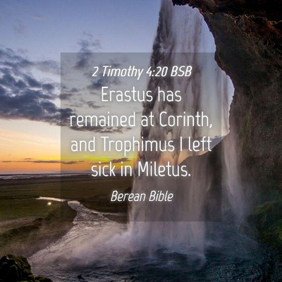 Picture 04 - 2 Timothy 4:20 BSB - Erastus has remained at Corinth, and Trophimus I - Bible Verse Picture
