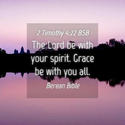 Picture 04 - 2 Timothy 4:22 BSB - The Lord be with your spirit. Grace be with you - Bible Verse Picture