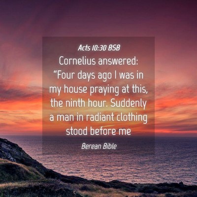 Picture 04 - Acts 10:30 BSB - Cornelius answered: “Four days ago I was in my - Bible Verse Picture