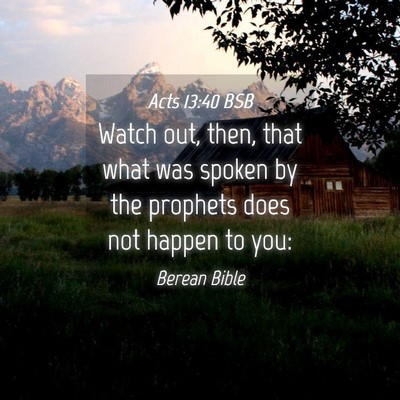 Picture 04 - Acts 13:40 BSB - Watch out, then, that what was spoken by the - Bible Verse Picture