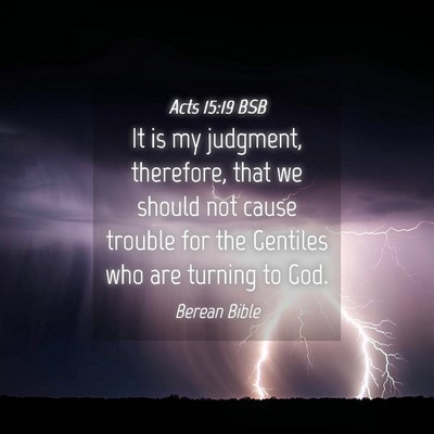 Picture 04 - Acts 15:19 BSB - It is my judgment, therefore, that we should not - Bible Verse Picture