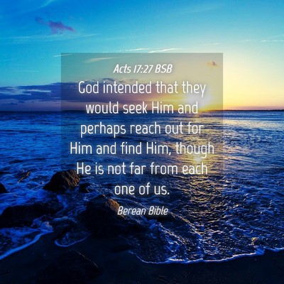 Picture 04 - Acts 17:27 BSB - God intended that they would seek Him and perhaps - Bible Verse Picture