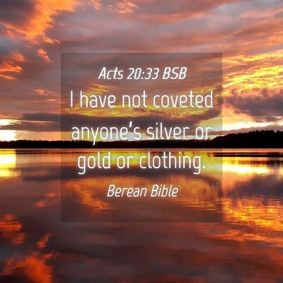 Picture 04 - Acts 20:33 BSB - I have not coveted anyone’s silver or gold or - Bible Verse Picture