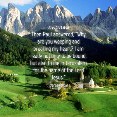 Picture 04 - Acts 21:13 BSB - Then Paul answered, “Why are you weeping and - Bible Verse Picture