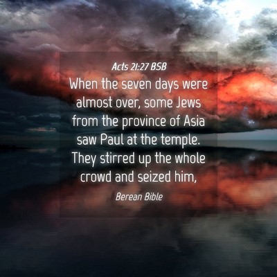 Picture 04 - Acts 21:27 BSB - When the seven days were almost over, some Jews - Bible Verse Picture