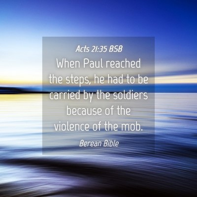 Picture 04 - Acts 21:35 BSB - When Paul reached the steps, he had to be carried - Bible Verse Picture