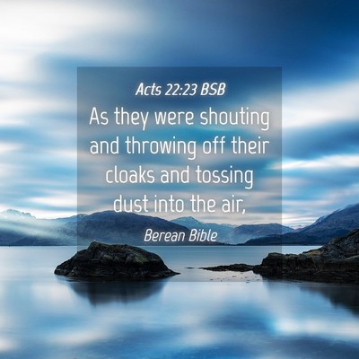 Picture 04 - Acts 22:23 BSB - As they were shouting and throwing off their - Bible Verse Picture