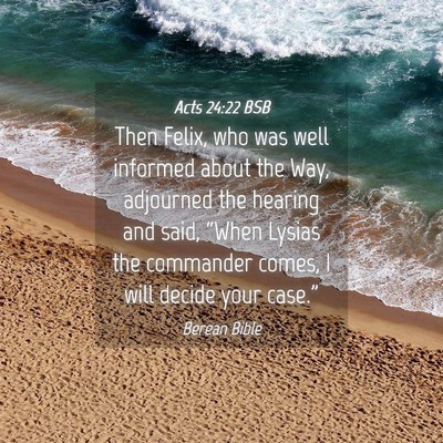 Picture 04 - Acts 24:22 BSB - Then Felix, who was well informed about the Way, - Bible Verse Picture