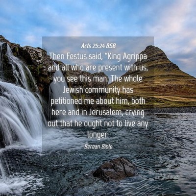Picture 04 - Acts 25:24 BSB - Then Festus said, “King Agrippa and all who are - Bible Verse Picture