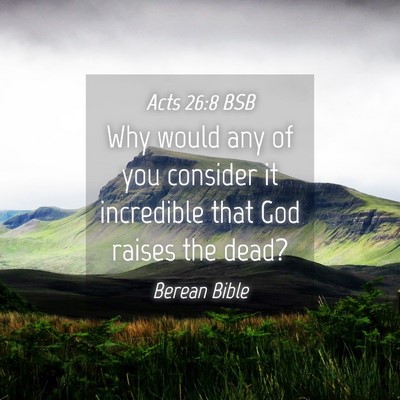 Picture 04 - Acts 26:8 BSB - Why would any of you consider it incredible that - Bible Verse Picture