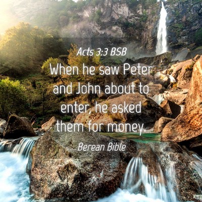 Picture 04 - Acts 3:3 BSB - When he saw Peter and John about to enter, he - Bible Verse Picture