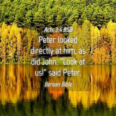 Picture 04 - Acts 3:4 BSB - Peter looked directly at him, as did John. - Bible Verse Picture