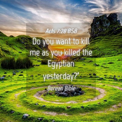 Picture 04 - Acts 7:28 BSB - Do you want to kill me as you killed the Egyptian - Bible Verse Picture