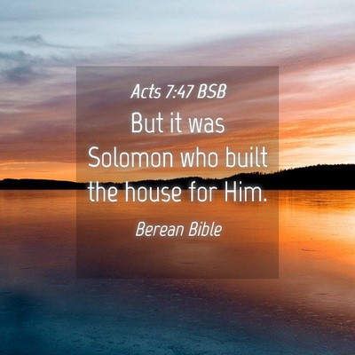 Picture 04 - Acts 7:47 BSB - But it was Solomon who built the house for - Bible Verse Picture