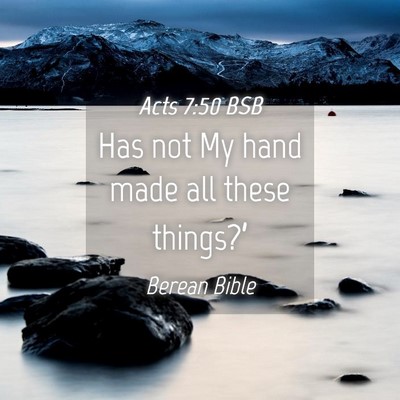 Picture 04 - Acts 7:50 BSB - Has not My hand made all these - Bible Verse Picture